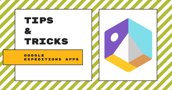 Tips & Tricks | VR Learning With The Google Expeditions Apps