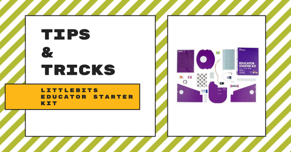 Tips & Tricks | littleBits Educator Starter Kit