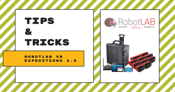 Tips & Tricks | The RobotLAB VR Expeditions 2.0 Kits