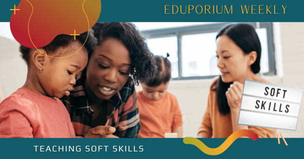 Eduporium Weekly | It's Not that Hard to Teach Soft Skills