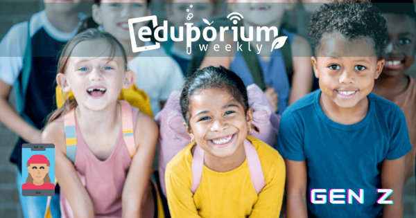 Eduporium Weekly | Teaching to the Students of Gen Z