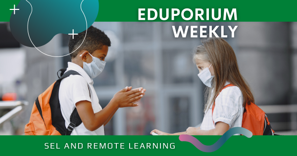 Eduporium Weekly | Bringing SEL to Remote Learning