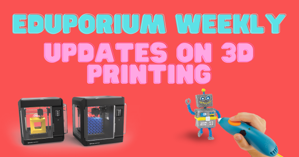 Eduporium Weekly | Updates On 3D Printing In Education