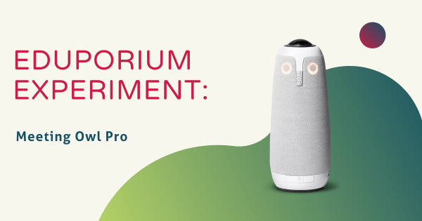 Eduporium Experiment | The Meeting Owl Pro from Owl Labs