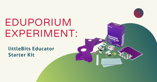Eduporium Experiment | littleBits Educator Starter Kit