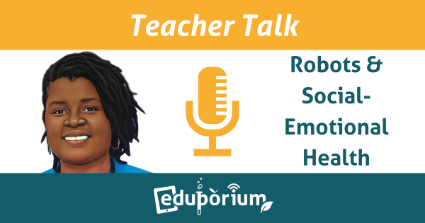 Teacher Talk | Robots & Social-Emotional Health