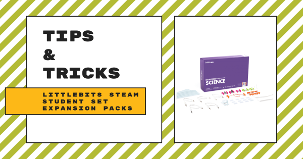 Tips & Tricks | littleBits STEAM Student Set Expansion Packs