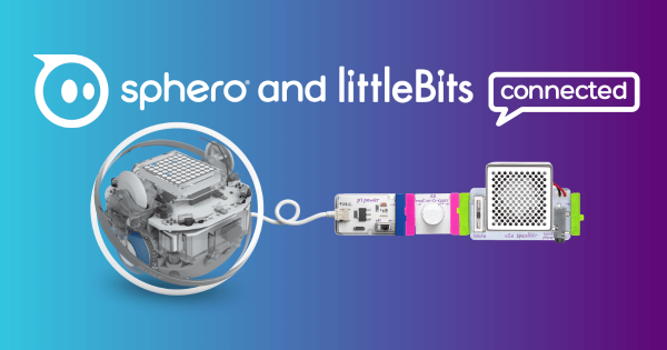 Sphero and littleBits: Uniting to Better Serve STEAM Education