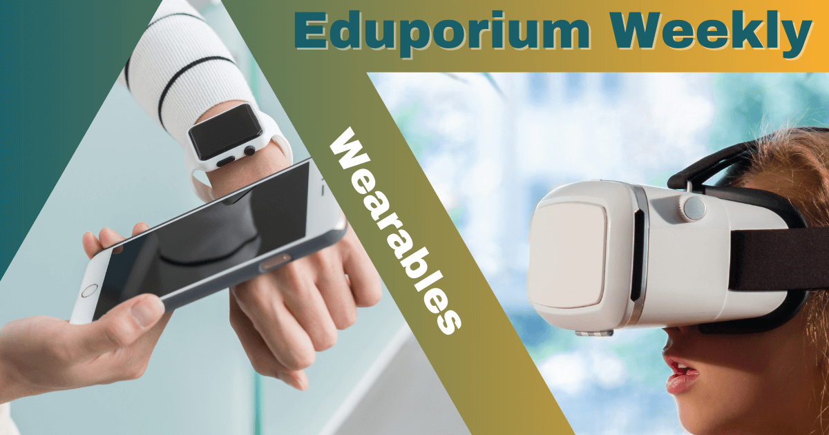 Eduporium Weekly | Wondering About Wearables in Education?
