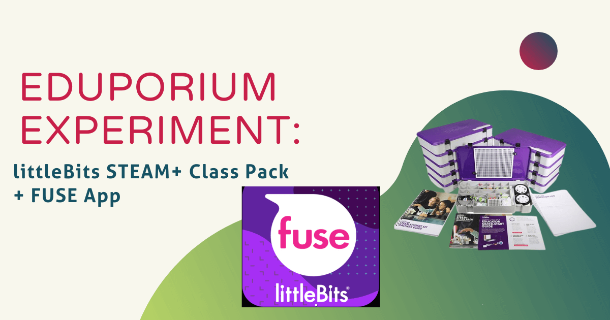 Eduporium Experiment | littleBits STEAM+ Class Pack + FUSE