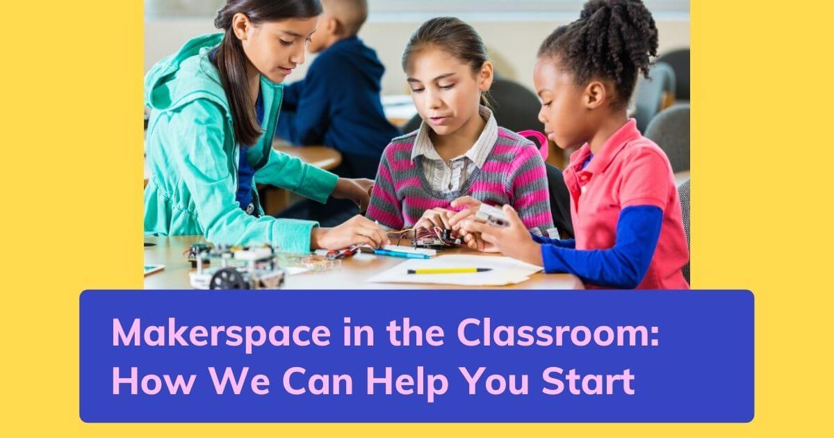 Designing A School Makerspace: How We Can Help You Start