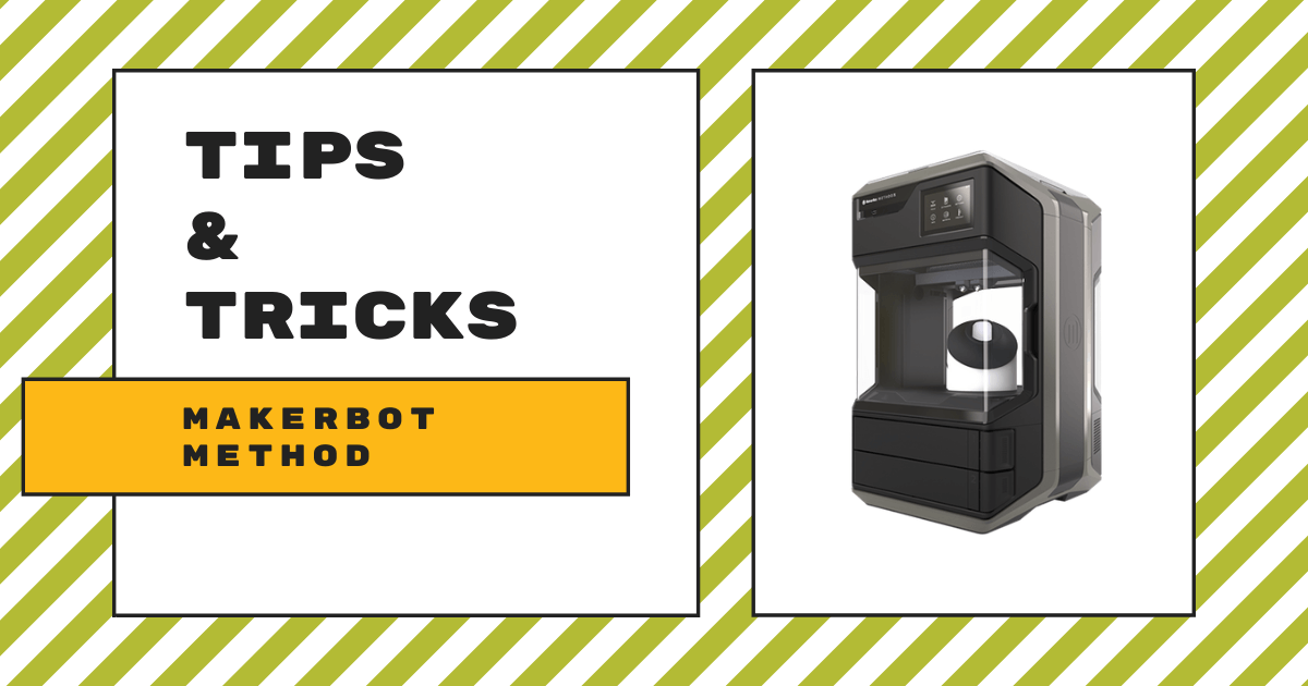 Tips & Tricks | The MakerBot METHOD 3D Printer